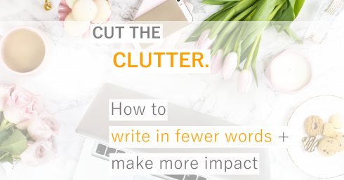 Computer and flowers with text overlay – Cut the Clutter – Write Less, Say More. The easiest way to write in fewer words and make more impact